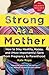 Strong As a Mother: How to Stay Healthy, Happy, and (Most Importantly) Sane from Pregnancy to Parenthood: The Only Guide to Taking Care of YOU!