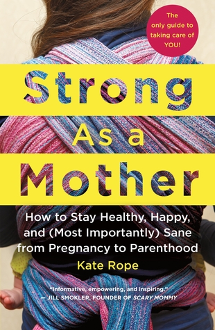 pdf download Strong As a Mother: How to Stay Healthy, Happy, and (Most Importantly) Sane from Pregnancy to Parenthood: The Only Guide to Taking Care of YOU!