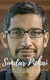 Sundar Pichai : Business, Career, and Life Lessons from the CEO of Google ( Larry Page , Sergey Brin , Eric Schmidt )