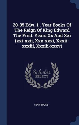 20-35 Edw. 1 . Year Books Of The Reign Of King Edward The First. Years Xx And Xxi (xxi-xxii, Xxx-xxxi, Xxxii-xxxiii, Xxxiii-xxxv)