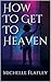 How To Get To Heaven by Michelle Flatley