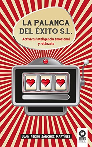 La palanca del éxito, S.L.: Activa tu inteligencia emocional y relánzate (Spanish Edition)