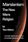 Marsianism: The New Mars Religion: A 21st Century Faith In Mars Colonization