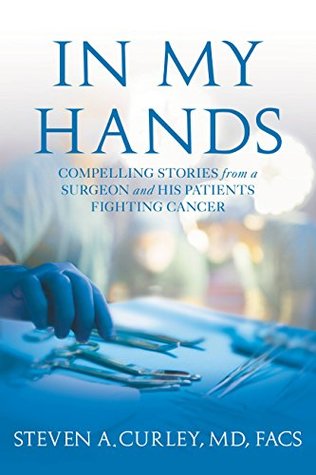 In My Hands: Compelling Stories from a Surgeon and His Patients Fighting Cancer (Kindle Edition)