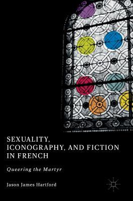 Sexuality, Iconography, and Fiction in French: Queering the Martyr