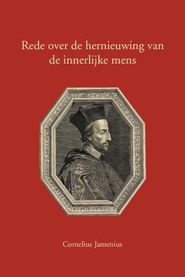 Cornelius Jansenius. Rede over De Hernieuwing Van De Innerlijke Mens (Documenta Libraria) (Dutch Edition)