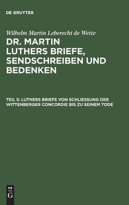 Luthers Briefe Von Schlie�ung Der Wittenberger Concordie Bis Zu Seinem Tode