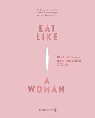 Eat Like a Woman: Rezepte für einen harmonischen Zyklus (Kindle Edition)