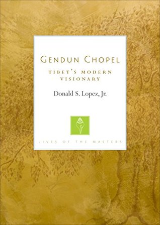Gendun Chopel: Tibet's Modern Visionary (Lives of the Masters Book 1)