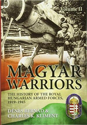 Magyar Warriors: Volume 2 - The History of the Royal Hungarian Armed Forces, 1919-1945