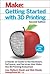 Getting Started with 3D Printing: A Hands-On Guide to the Hardware, Software, and Services That Make the 3D Printing Ecosystem