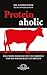 Proteinaholic: Wie unsere Fleischsucht uns umbringt und was wir dagegen tun können