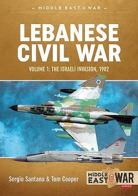 Lebanese Civil War: Volume 1 - The Israeli Invasion, 1982 (Middle East@War)