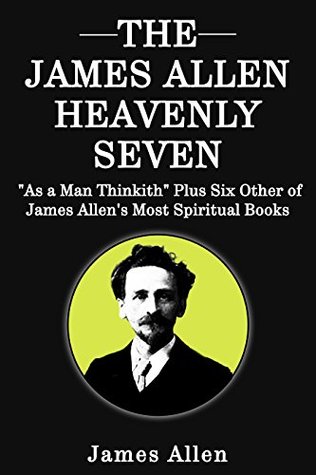 James Allen Heavenly Seven: "As a Man Thinkith" Plus Six Other of James Allen's Most Spiritual Books (Kindle Edition)