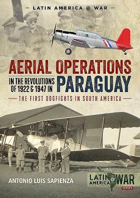 Aerial Operations in the Revolutions of 1922 and 1947 in Paraguay: The First Dogfights in South America