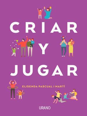 Criar y jugar: Un cuaderno práctico para educar desde el amor y el respeto (Spanish Edition)