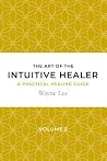 The art of the intuitive healer. Volume 2: a practical healing guide