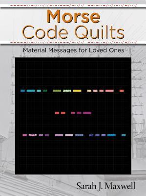 Morse Code Quilts: Material Messages for Loved Ones (Landauer) 10 Projects to Customize Your Quilts with Secret Messages & Hidden Meanings; Includes Yardage Requirements, Cutting Instructions & Charts