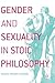 Gender and Sexuality in Stoic Philosophy