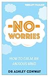 No Worries: How to calm an anxious mind