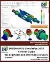 SOLIDWORKS Simulation 2018: A Power Guide for Beginners and Intermediate Users