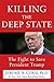 Killing the Deep State: The Fight to Save President Trump