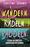 Wandern. Radeln. Paddeln.: 12000 Kilometer Abenteuer in Europa