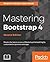 Mastering Bootstrap 4: Master the Latest Version of Bootstrap 4 to Build Highly Customized Responsive Web Apps