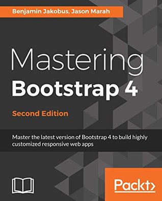 Mastering Bootstrap 4: Master the Latest Version of Bootstrap 4 to Build Highly Customized Responsive Web Apps (Kindle Edition)