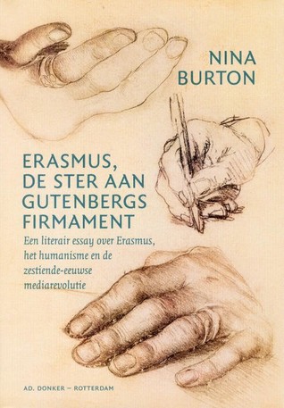 Erasmus, de ster aan Gutenbergs firmament: een literair essay over Erasmus, het humanisme en de zestiende-eeuwse mediarevolutie
