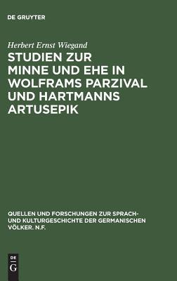 Studien zur Minne und Ehe in Wolframs Parzival und Hartmanns Artusepik (Quellen und Forschungen zur Sprach- und Kulturgeschichte der germanischen Völker. N.F., 49) (German Edition)