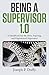 Being a Supervisor 1.0: A Handbook For The New, Aspiring, And Experienced Supervisor