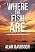Where the Fish Are: A Guide...