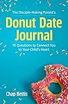 The Disciple-Making Parent's Donut Date Journal: 70 Questions to Connect You to Your Child's Heart