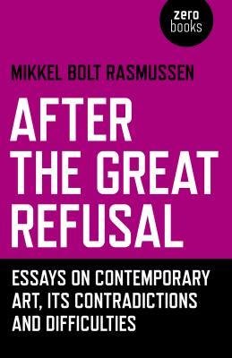 After the Great Refusal: Essays on Contemporary Art, Its Contradictions and Difficulties (Paperback)