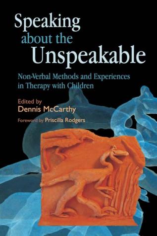 Speaking about the Unspeakable: Non-Verbal Methods and Experiences in Therapy with Children (ebook)