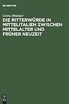 Die Ritterwürde in Mittelitalien zwischen Mittelalter und Früher Neuzeit: Mit einem Quellenanhang: Päpstliche Ritterernennungen 1417–1464 (German Edition) Die Ritterwürde in Mittelitalien zwischen Mittelalter und Früher Neuzeit: Mit einem Quellenanhang: Päpstliche Ritterernennungen 1417–1464 (German Edition)