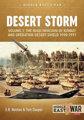 Desert Storm: Volume 1 - The Iraqi Invasion of Kuwait & Operation Desert Shield 1990-1991 (Middle East@War)