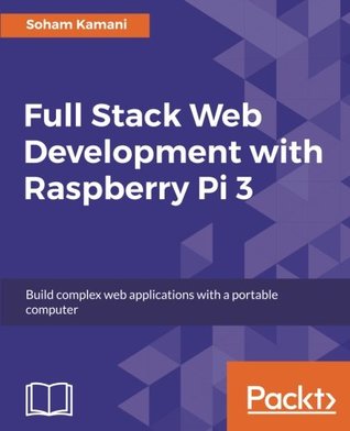 Full Stack Web Development with Raspberry Pi 3: Build complex web applications with a portable computer (Paperback)