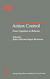 Action Control: From Cognition to Behavior (Springer Series in Social Psychology) Action Control: From Cognition to Behavior (Springer Series in Social Psychology)