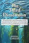 The Third Dimension: 3D Farming and 11 More Unstoppable Trends that are Revolutionizing the Production of Food and Fuel, Regenerating Nature, and Rebuilding Communities