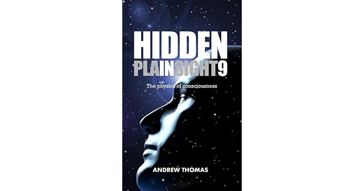 Hidden In Plain Sight 9 The Physics Of Consciousness by Andrew H. Thomas