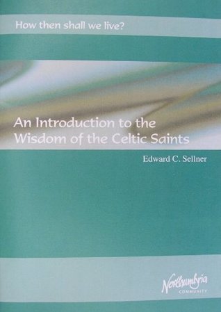 An Introduction to the Wisdom of the Celtic Saints (How Then Shall We Live?)