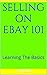 Selling on ebay 101: Learni...