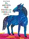 El artista que pintó un caballo azul by Eric Carle
