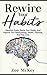 Rewire Your Habits: Establish Goals, Evolve Your Habits, And Improve Your Relationships, Health, Finances, And Free Time (Good Habits)