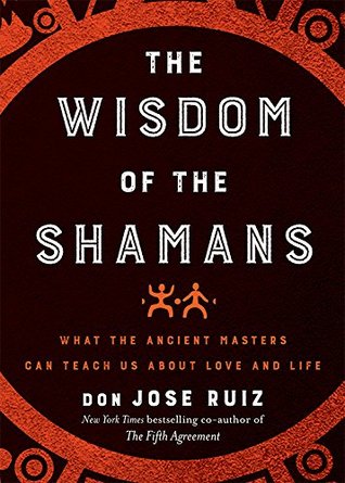 Wisdom of the Shamans: What the Ancient Masters Can Teach Us about Love and Life (Hardcover)