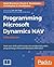 Programming Microsoft Dynamics NAV: Hone your skills and increase your productivity when programming in Microsoft Dynamics NAV 2017, 5th Edition
