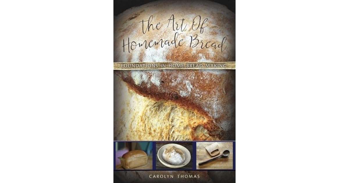 The Art Of Homemade Bread Foundations in Home Bread Making by Carolyn