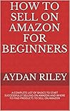 Book cover for How to Sell on Amazon for Beginners: A Complete List Of Basics To Start Selling On Amazon And Where to Find Products To Sell On Amazon (Selling on Amazon, ... Money With Amazon, Fulfilled By Merchant)
